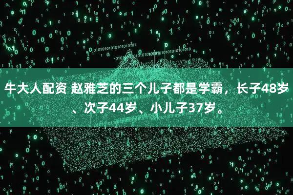牛大人配资 赵雅芝的三个儿子都是学霸，长子48岁、次子44岁、小儿子37岁。